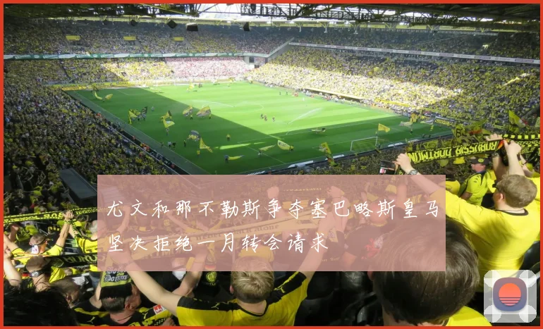 尤文和那不勒斯争夺塞巴略斯皇马坚决拒绝一月转会请求