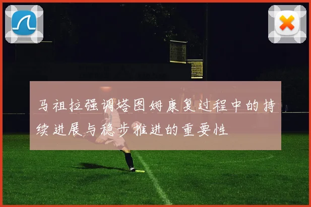 马祖拉强调塔图姆康复过程中的持续进展与稳步推进的重要性