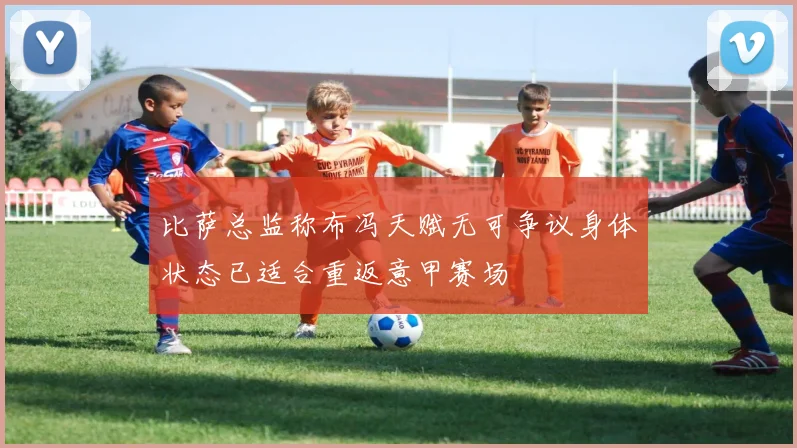 比萨总监称布冯天赋无可争议身体状态已适合重返意甲赛场