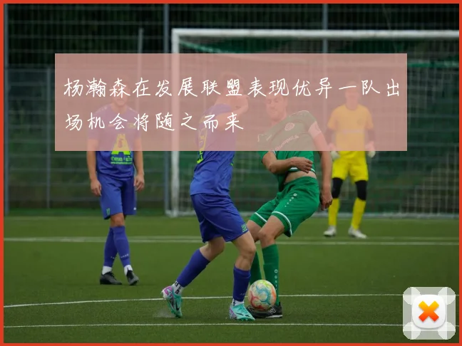 杨瀚森在发展联盟表现优异一队出场机会将随之而来